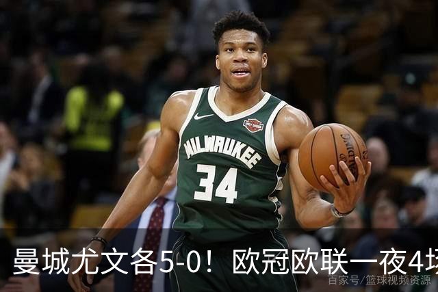 曼城尤文各5-0！欧冠欧联一夜4场焦点赛